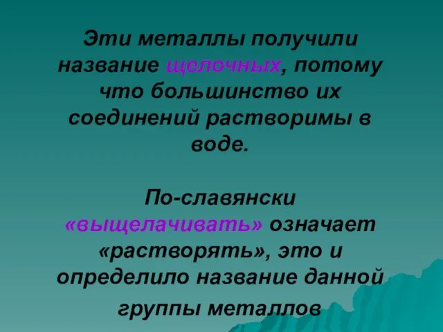 Эти металлы получили название щелочных, потому что большинство их соединений растворимы