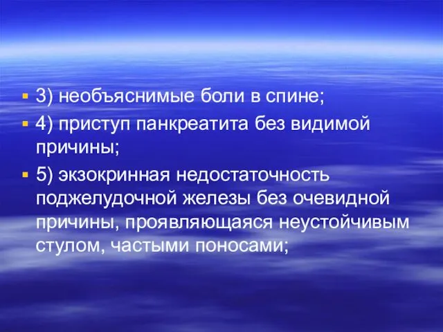 3) необъяснимые боли в спине; 4) приступ панкреатита без видимой причины;