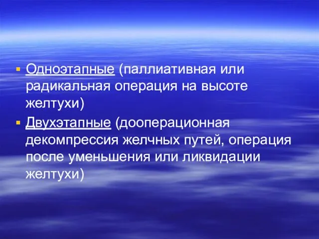 Одноэтапные (паллиативная или радикальная операция на высоте желтухи) Двухэтапные (дооперационная декомпрессия