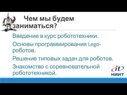 Чем мы будем заниматься? Введение в курс робототехники. Основы программирования Lego-роботов.