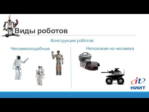 Виды роботов Конструкция роботов: Человекоподобные Непохожие на человека