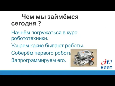 Чем мы займёмся сегодня ? Начнём погружаться в курс робототехники. Узнаем