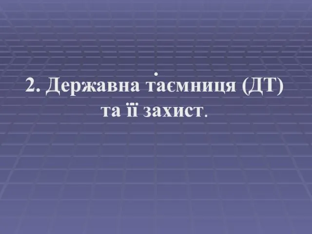 . 2. Державна таємниця (ДТ) та її захист.