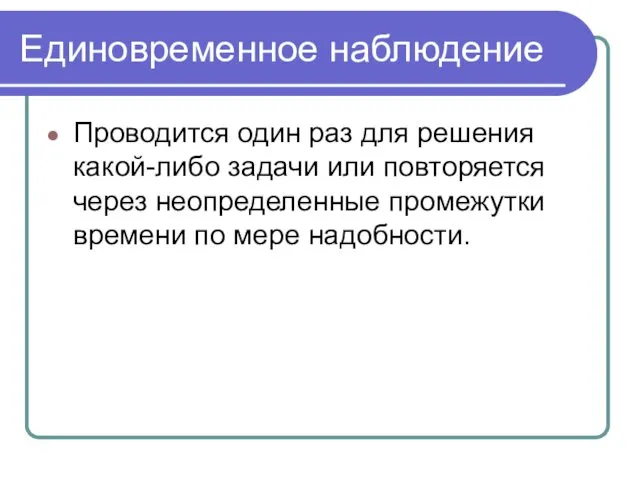 Единовременное наблюдение Проводится один раз для решения какой-либо задачи или повторяется