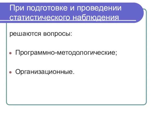 При подготовке и проведении статистического наблюдения решаются вопросы: Программно-методологические; Организационные.