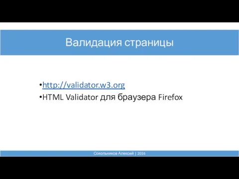 Валидация страницы Сокольников Алексей | 2016 http://validator.w3.org HTML Validator для браузера Firefox