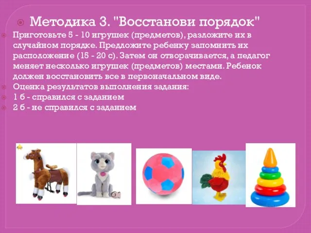 Методика 3. "Восстанови порядок" Приготовьте 5 - 10 игрушек (предметов), разложите