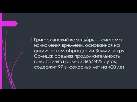 Григориа́нский календа́рь — система исчисления времени, основанная на циклическом обращении Земли