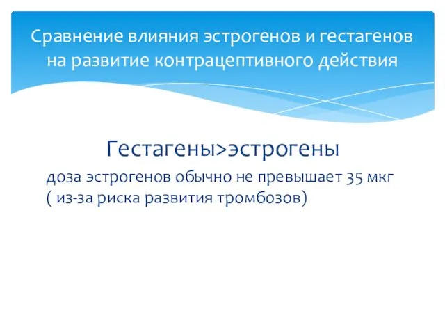 Гестагены>эстрогены доза эстрогенов обычно не превышает 35 мкг ( из-за риска