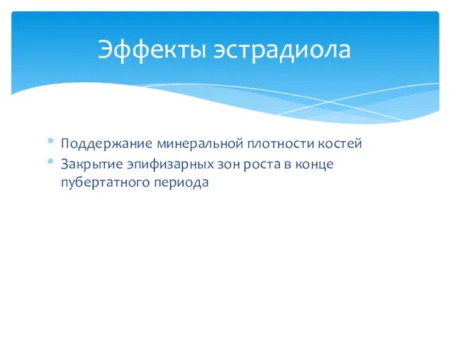 Поддержание минеральной плотности костей Закрытие эпифизарных зон роста в конце пубертатного периода Эффекты эстрадиола