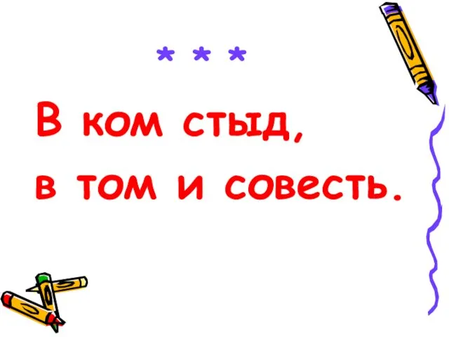 * * * В ком стыд, в том и совесть.