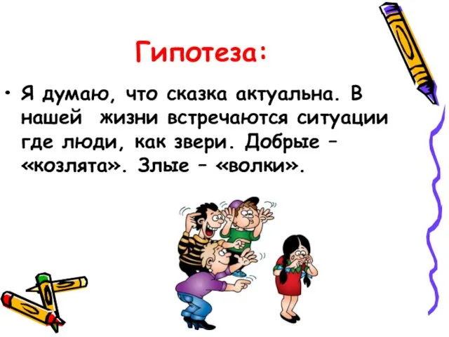 Гипотеза: Я думаю, что сказка актуальна. В нашей жизни встречаются ситуации