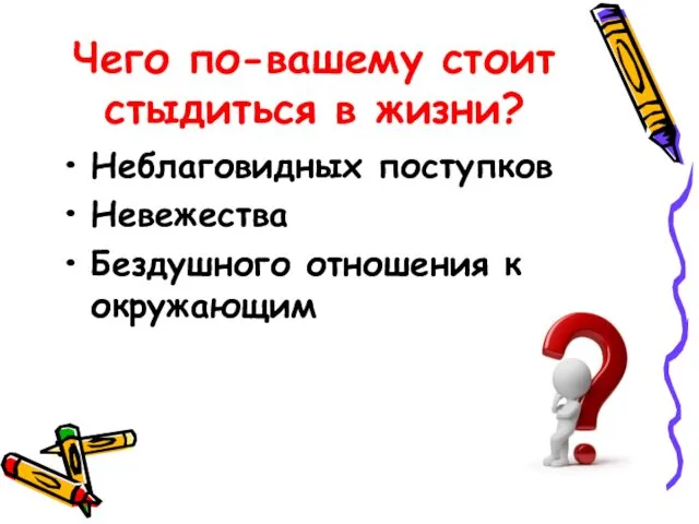 Чего по-вашему стоит стыдиться в жизни? Неблаговидных поступков Невежества Бездушного отношения к окружающим