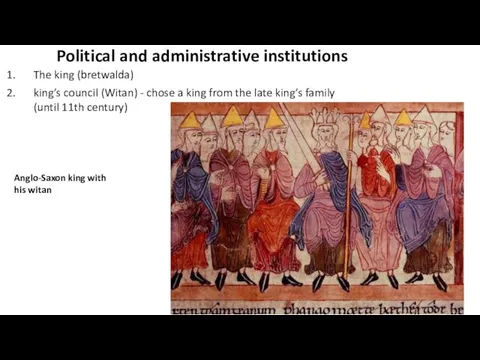 Political and administrative institutions The king (bretwalda) king’s council (Witan) -