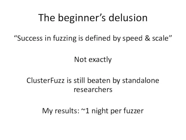 The beginner’s delusion “Success in fuzzing is defined by speed &