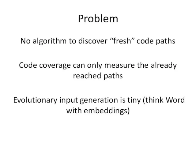Problem No algorithm to discover “fresh” code paths Code coverage can