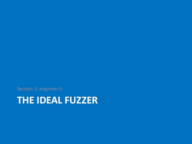 THE IDEAL FUZZER Section 2: engineer’s