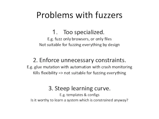 Problems with fuzzers Too specialized. E.g. fuzz only browsers, or only