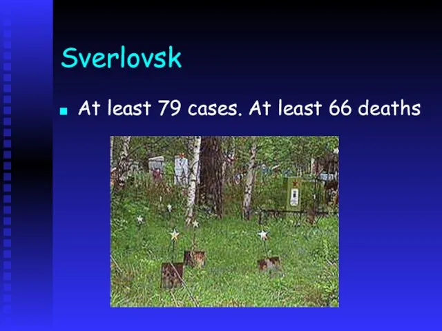 Sverlovsk At least 79 cases. At least 66 deaths