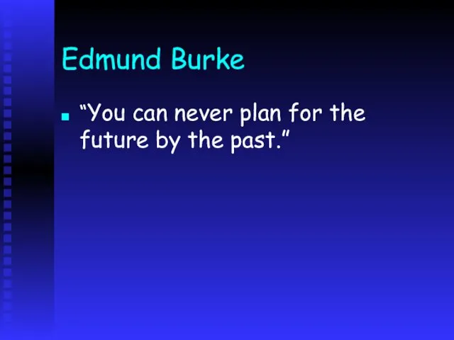 Edmund Burke “You can never plan for the future by the past.”