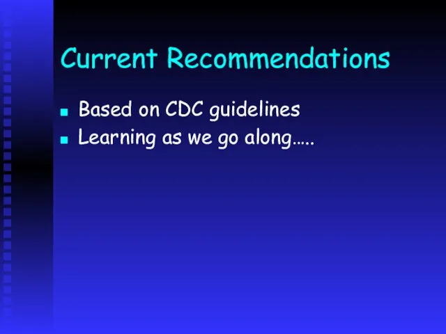 Current Recommendations Based on CDC guidelines Learning as we go along…..