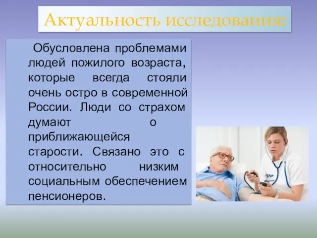 Актуальность исследования: Обусловлена проблемами людей пожилого возраста, которые всегда стояли очень