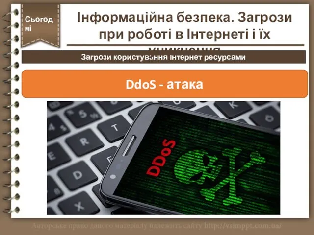 Загрози користування Інтернет ресурсами Сьогодні * DdoS - атака Інформаційна безпека.