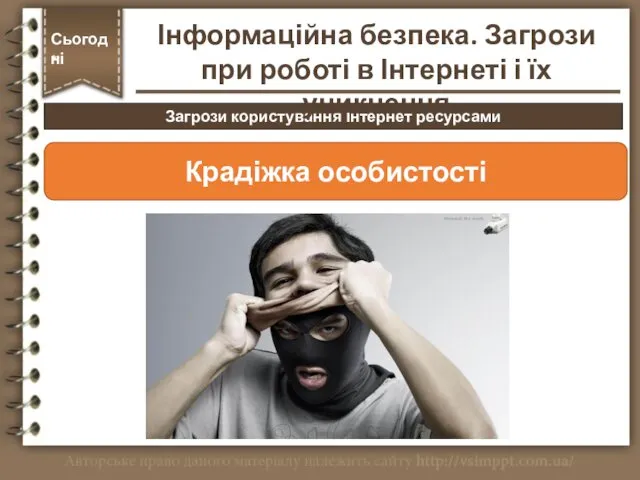 Загрози користування Інтернет ресурсами Сьогодні * Крадіжка особистості Інформаційна безпека. Загрози