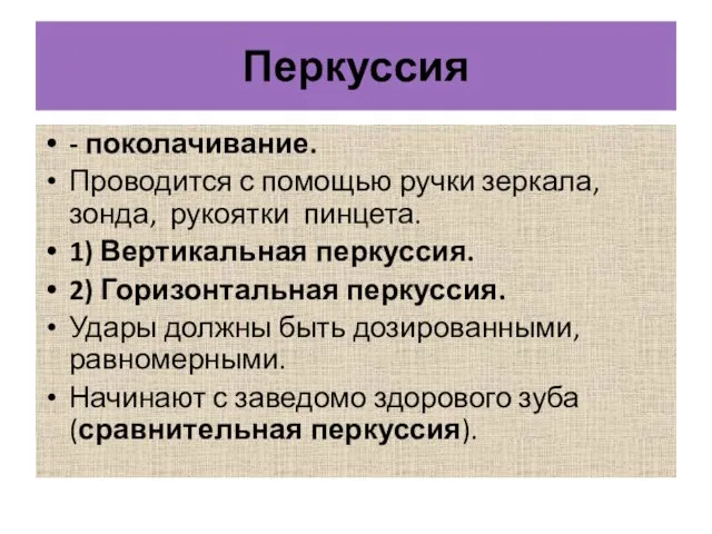 Перкуссия - поколачивание. Проводится с помощью ручки зеркала, зонда, рукоятки пинцета.