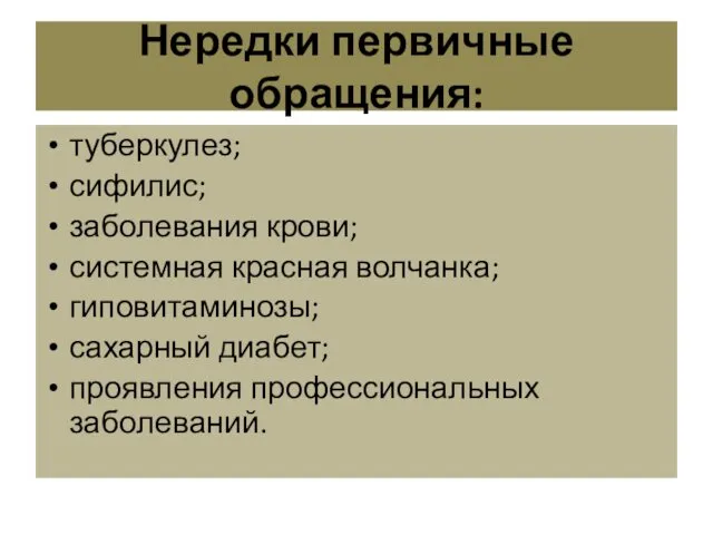 Нередки первичные обращения: туберкулез; сифилис; заболевания крови; системная красная волчанка; гиповитаминозы; сахарный диабет; проявления профессиональных заболеваний.