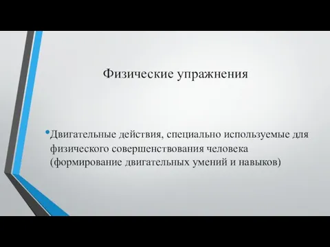 Физические упражнения Двигательные действия, специально используемые для физического совершенствования человека(формирование двигательных умений и навыков)