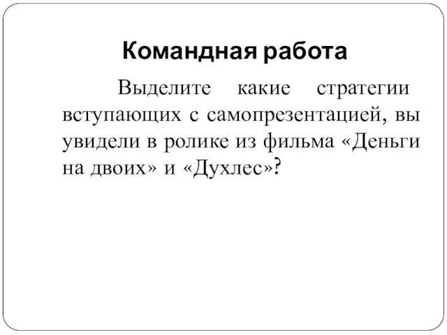 Командная работа Выделите какие стратегии вступающих с самопрезентацией, вы увидели в