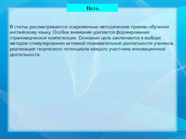 Цель. Цель. В статье рассматриваются современные методические приемы обучения английскому языку.