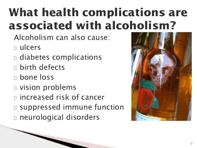 Alcoholism can also cause: ulcers diabetes complications birth defects bone loss