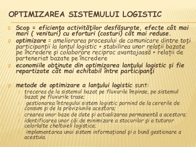 OPTIMIZAREA SISTEMULUI LOGISTIC Scop = eficiența activităților desfășurate, efecte cât mai