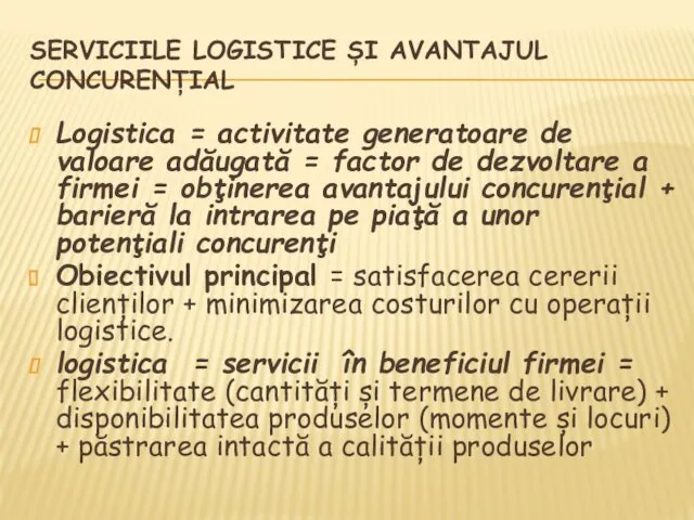 SERVICIILE LOGISTICE ȘI AVANTAJUL CONCURENȚIAL Logistica = activitate generatoare de valoare