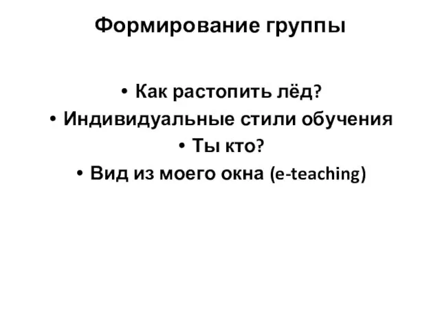 Формирование группы Как растопить лёд? Индивидуальные стили обучения Ты кто? Вид из моего окна (e-teaching)