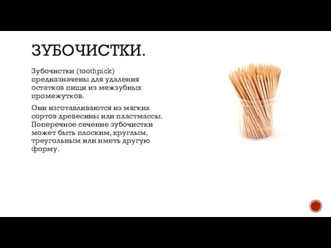 ЗУБОЧИСТКИ. Зубочистки (toothpick) предназначены для удаления остатков пищи из межзубных промежутков.