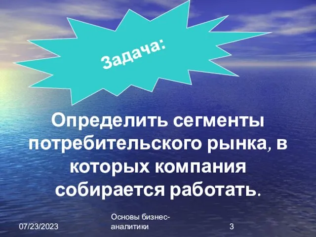 07/23/2023 Основы бизнес-аналитики Определить сегменты потребительского рынка, в которых компания собирается работать. Задача: