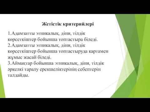 Жетістік критерийлері 1.Адамзатты этникалық, діни, тілдік көрсеткіштер бойынша топтастыра біледі. 2.Адамзатты