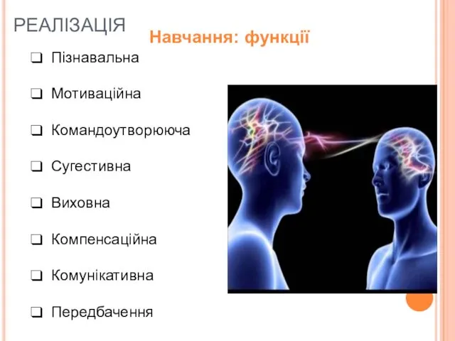 РЕАЛІЗАЦІЯ Навчання: функції Пізнавальна Мотиваційна Командоутворююча Сугестивна Виховна Компенсаційна Комунікативна Передбачення