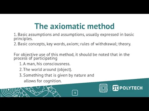 The axiomatic method 5 1. Basic assumptions and assumptions, usually expressed