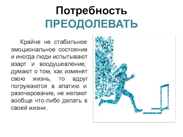 Потребность ПРЕОДОЛЕВАТЬ Крайне не стабильное эмоциональное состояние и иногда люди испытывают