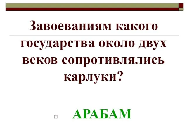 Завоеваниям какого государства около двух веков сопротивлялись карлуки? АРАБАМ