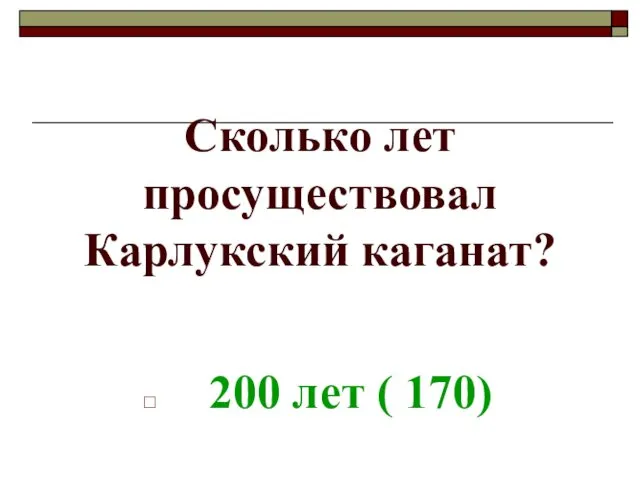 Сколько лет просуществовал Карлукский каганат? 200 лет ( 170)