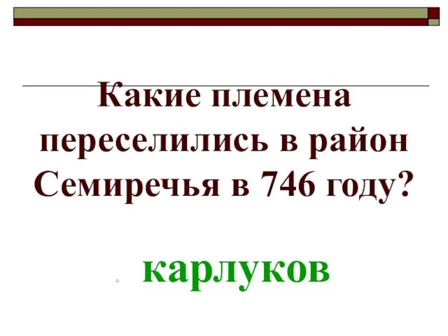 Какие племена переселились в район Семиречья в 746 году? карлуков