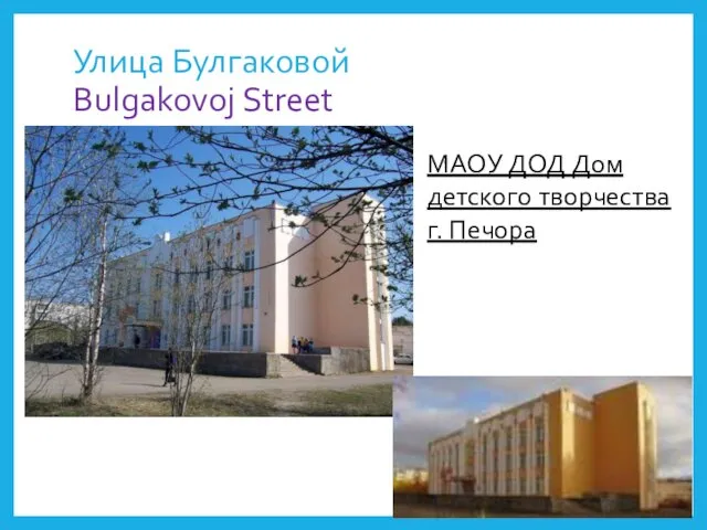 Улица Булгаковой Bulgakovoj Street МАОУ ДОД Дом детского творчества г. Печора