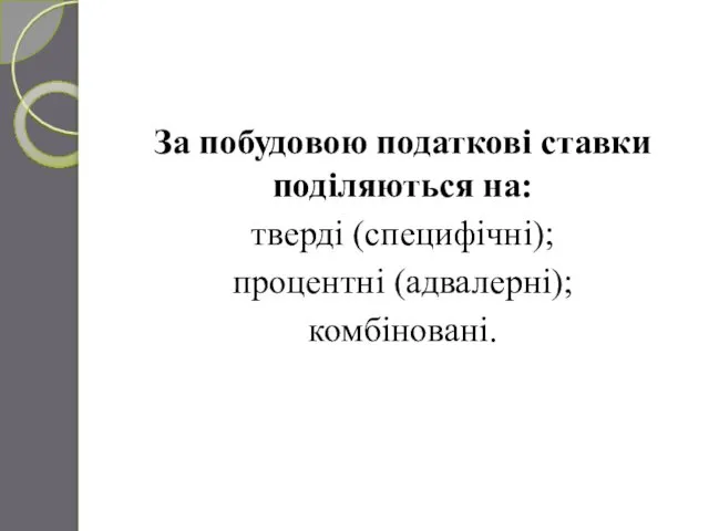 За побудовою податкові ставки поділяються на: тверді (специфічні); процентні (адвалерні); комбіновані.