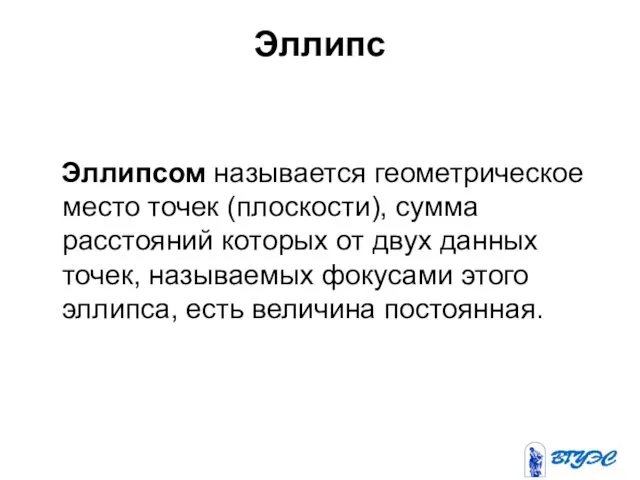 Эллипс Эллипсом называется геометрическое место точек (плоскости), сумма расстояний которых от