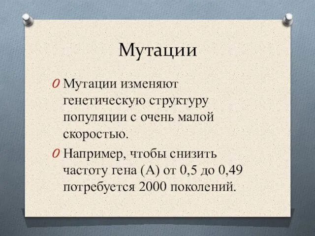 Мутации Мутации изменяют генетическую структуру популяции с очень малой скоростью. Например,